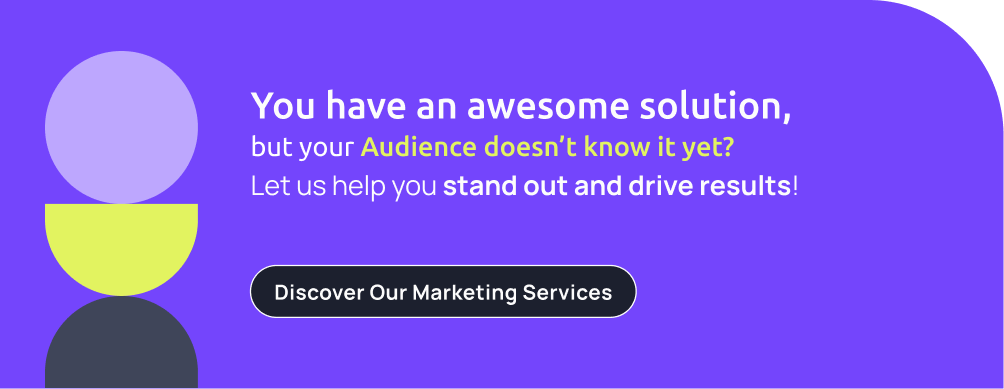 but your Audience doesn’t know it yet? Let us help you stand out and drive results! Discover our marketing services!