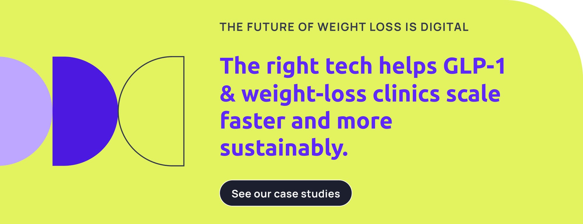 Banner that reads: The future of Weight Loss is digital. The right tech helps GLP-1 & weight-loss clinics scale faster and more sustainably. See our case studies