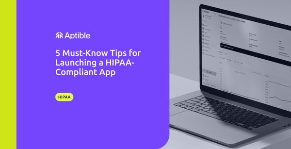 5 Must-Know Tips for Launching a HIPAA-Compliant App