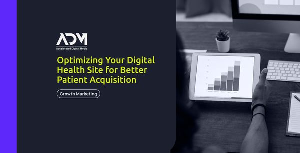 Optimizing Your Digital Health Site for Better Patient Acquisition