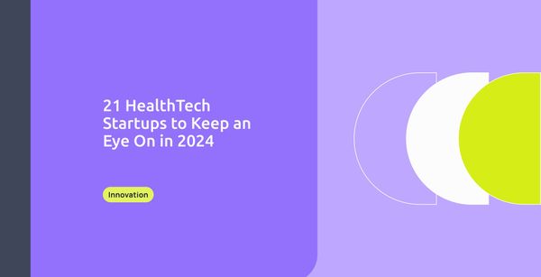 21 HealthTech Startups to Keep an Eye On in 2024