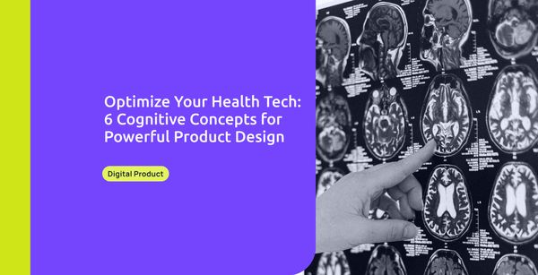 Optimize Your Health Tech: 6 Cognitive Concepts for Powerful Product Design