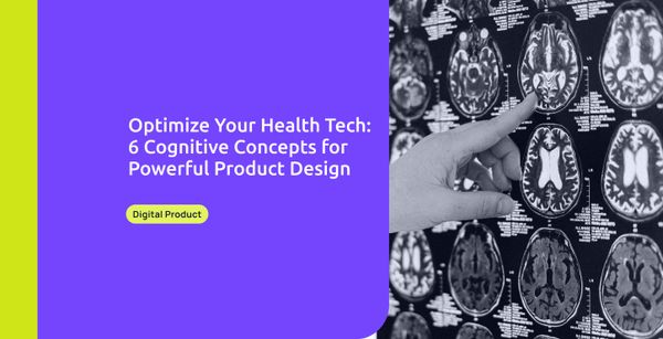 Optimize Your Health Tech: 6 Cognitive Concepts for Powerful Product Design