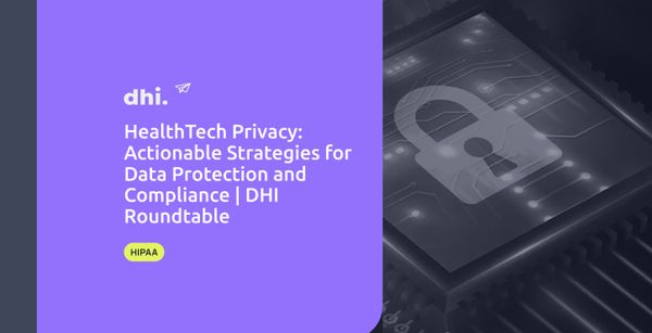 HealthTech Privacy: Actionable Strategies for Data Protection and Compliance | DHI Roundtable