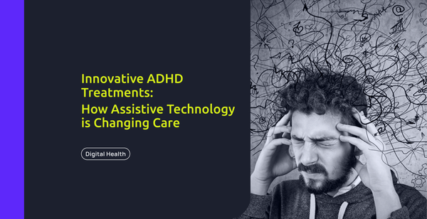 Innovative ADHD Treatments & How Assistive Technology is Changing Care