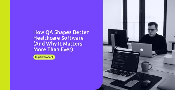 How QA Shapes Better Healthcare Software (And Why It Matters More Than Ever)
