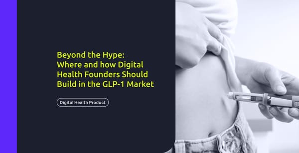 Beyond the Hype: Where and how Digital Health Founders Should Build in the GLP-1 Market