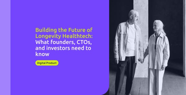 Building the Future of Longevity Healthtech: What founders, CTOs, and investors need to know