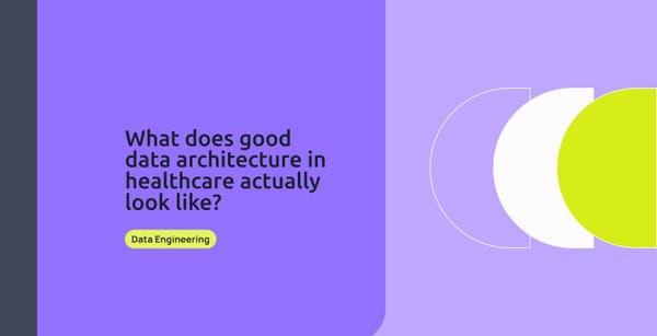 What does good data architecture in healthcare actually look like?